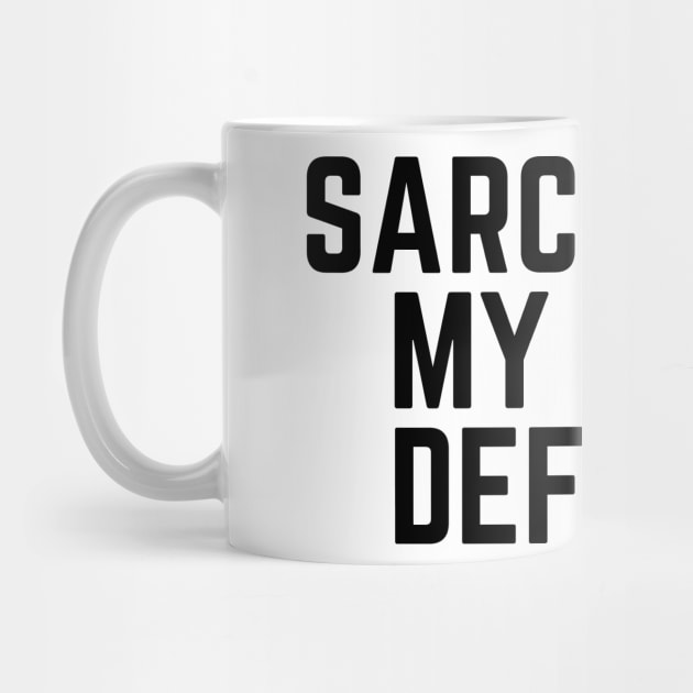 Sarcasm Is My Only Defense - Sarcasm Gift Sarcastic Humor Funny Quote Sarcastic Joke Sarcastic Saying Sarcastic Gift by ballhard